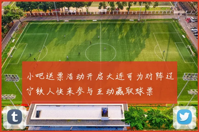 小吧送票活动开启大连可为对阵辽宁铁人快来参与互动赢取球票